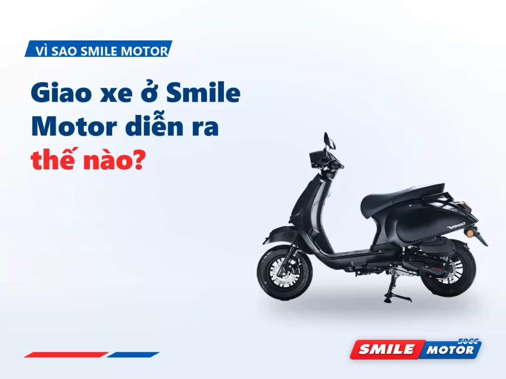 Giao xe 50cc ở Smile Motor diễn ra thế nào? 6 bước và bộ giấy tờ trong tay bạn khi ra về