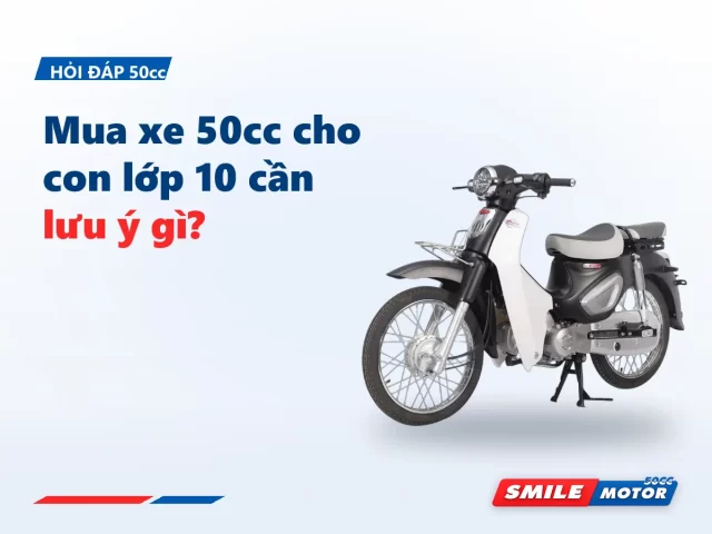 Mua xe 50cc cho con lớp 10 cần lưu ý gì?