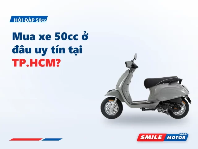 Mua xe 50cc ở đâu uy tín tại TP.HCM?