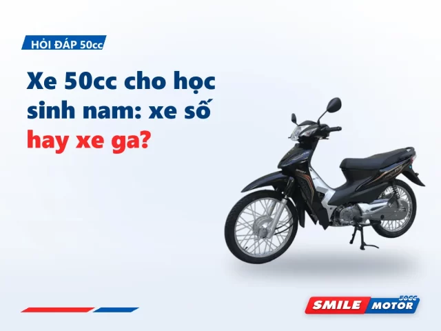 Xe 50cc cho học sinh nam: xe số bền, xe ga tiện — và một lời khuyên về tốc độ?