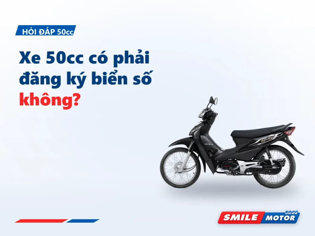 Xe 50cc có phải đăng ký biển số không? Có — và đây là bộ giấy tờ cần mang