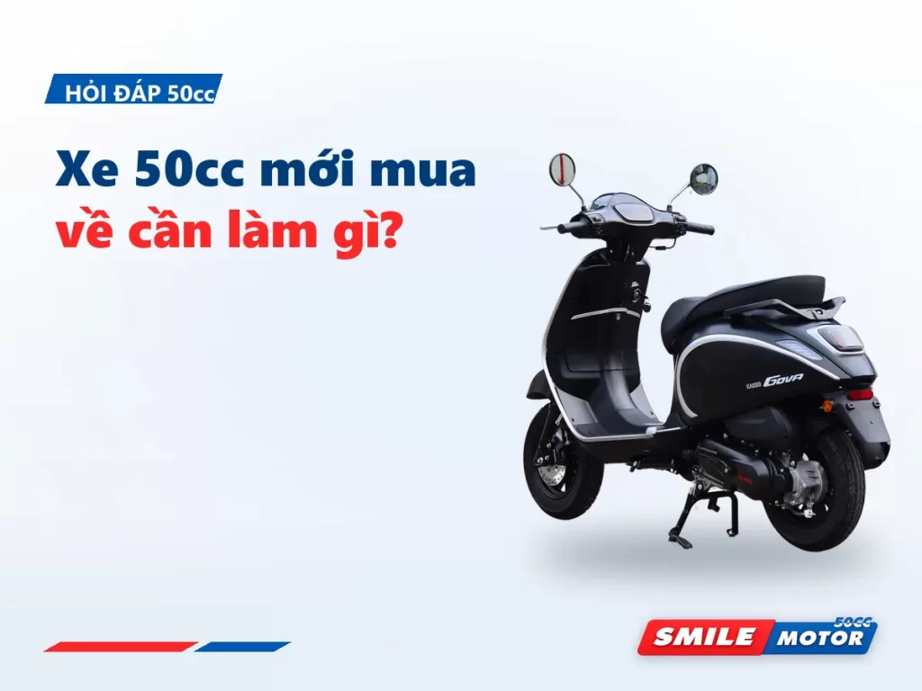Xe 50cc mới mua về cần làm gì? 6 việc trong tuần đầu để xe bền và đúng luật